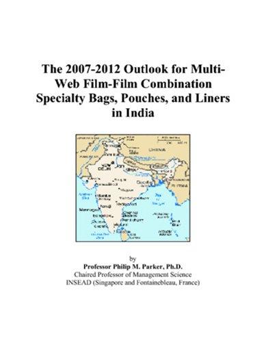 The 2007-2012 Outlook for Multi-Web Film-Film Combination Specialty Bags, Pouches, and Liners in India