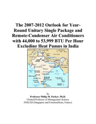 The 2007-2012 Outlook for Year-Round Unitary Single Package and Remote-Condenser Air Conditioners with 44,000 to 53,999 BTU Per Hour Excluding Heat Pumps in India