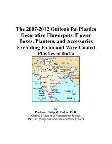The 2007-2012 Outlook for Plastics Decorative Flowerpots, Flower Boxes, Planters, and Accessories Excluding Foam and Wire-Coated Plastics in India