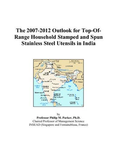 The 2007-2012 Outlook for Top-Of-Range Household Stamped and Spun Stainless Steel Utensils in India