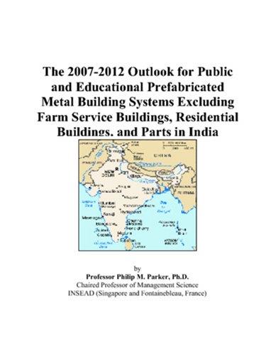 The 2007-2012 Outlook for Public and Educational Prefabricated Metal Building Systems Excluding Farm Service Buildings, Residential Buildings, and Parts in India