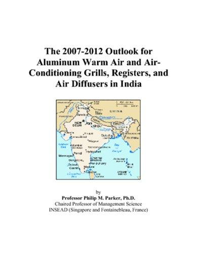 The 2007-2012 Outlook for Aluminum Warm Air and Air-Conditioning Grills, Registers, and Air Diffusers in India
