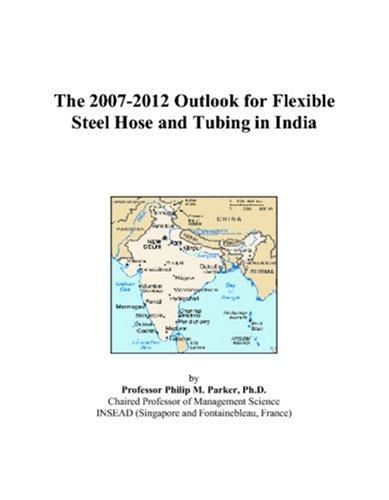 The 2007-2012 Outlook for Flexible Steel Hose and Tubing in India