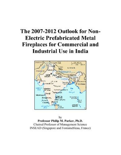 The 2007-2012 Outlook for Non-Electric Prefabricated Metal Fireplaces for Commercial and Industrial Use in India