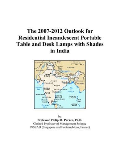 The 2007-2012 Outlook for Residential Incandescent Portable Table and Desk Lamps with Shades in India