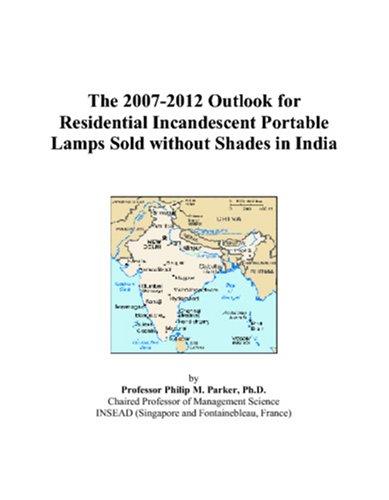 The 2007-2012 Outlook for Residential Incandescent Portable Lamps Sold without Shades in India