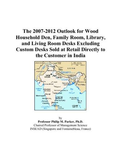 The 2007-2012 Outlook for Wood Household Den, Family Room, Library, and Living Room Desks Excluding Custom Desks Sold at Retail Directly to the Customer in India