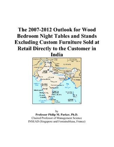 The 2007-2012 Outlook for Wood Bedroom Night Tables and Stands Excluding Custom Furniture Sold at Retail Directly to the Customer in India