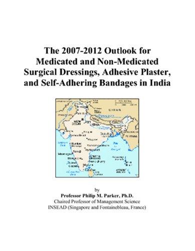 The 2007-2012 Outlook for Medicated and Non-Medicated Surgical Dressings, Adhesive Plaster, and Self-Adhering Bandages in India