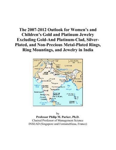 The 2007-2012 Outlook for Womens and Childrens Gold and Platinum Jewelry Excluding Gold-And Platinum-Clad, Silver-Plated, and Non-Precious Metal-Plated Rings, Ring Mountings, and Jewelry in India