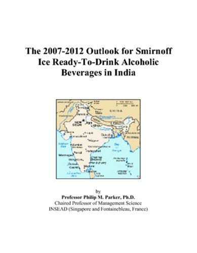 The 2007-2012 Outlook for Smirnoff Ice Ready-To-Drink Alcoholic Beverages in India