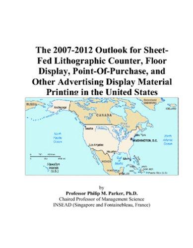 The 2007-2012 Outlook for Sheet-Fed Lithographic Counter, Floor Display, Point-Of-Purchase, and Other Advertising Display Material Printing in the United States