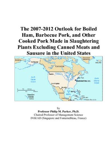 The 2007-2012 Outlook for Boiled Ham, Barbecue Pork, and Other Cooked Pork Made in Slaughtering Plants Excluding Canned Meats and Sausage in the United States