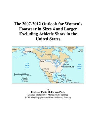 The 2007-2012 Outlook for Womens Footwear in Sizes 4 and Larger Excluding Athletic Shoes in the United States