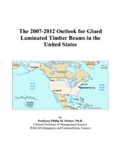 The 2007-2012 Outlook for Glued Laminated Timber Beams in the United States
