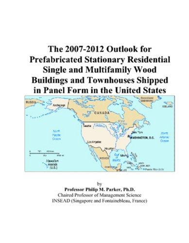 The 2007-2012 Outlook for Prefabricated Stationary Residential Single and Multifamily Wood Buildings and Townhouses Shipped in Panel Form in the United States