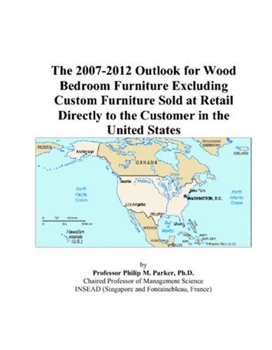 The 2007-2012 Outlook for Wood Bedroom Furniture Excluding Custom Furniture Sold at Retail Directly to the Customer in the United States