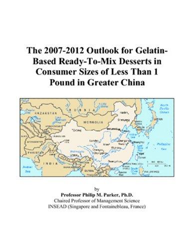 The 2007-2012 Outlook for Gelatin-Based Ready-To-Mix Desserts in Consumer Sizes of Less Than 1 Pound in Greater China
