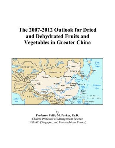 The 2007-2012 Outlook for Dried and Dehydrated Fruits and Vegetables in Greater China