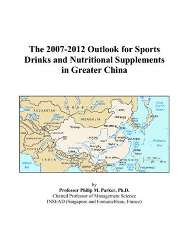 The 2007-2012 Outlook for Sports Drinks and Nutritional Supplements in Greater China