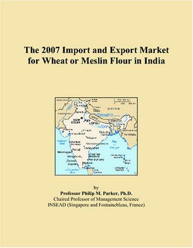 The 2007 Import and Export Market for Wheat or Meslin Flour in India