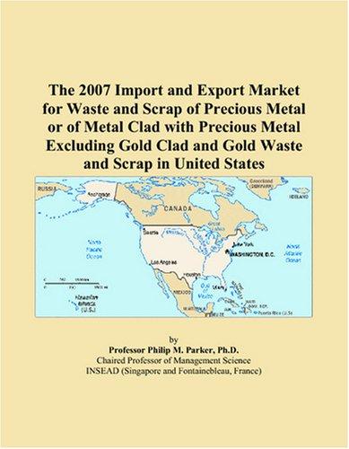 The 2007 Import and Export Market for Waste and Scrap of Precious Metal or of Metal Clad with Precious Metal Excluding Gold Clad and Gold Waste and Scrap in United States