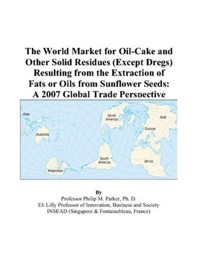 The World Market for Oil-Cake and Other Solid Residues (Except Dregs) Resulting from the Extraction of Fats or Oils from Sunflower Seeds