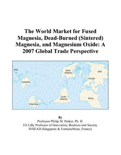 The World Market for Fused Magnesia, Dead-Burned (Sintered) Magnesia, and Magnesium Oxide
