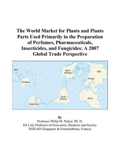 The World Market for Plants and Plants Parts Used Primarily in the Preparation of Perfumes, Pharmaceuticals, Insecticides, and Fungicides