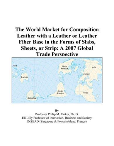 The World Market for Composition Leather with a Leather or Leather Fiber Base in the Forms of Slabs, Sheets, or Strip