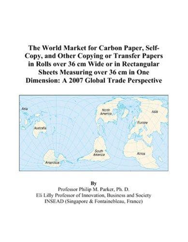 The World Market for Carbon Paper, Self-Copy, and Other Copying or Transfer Papers in Rolls over 36 cm Wide or in Rectangular Sheets Measuring over 36 ... Dimension