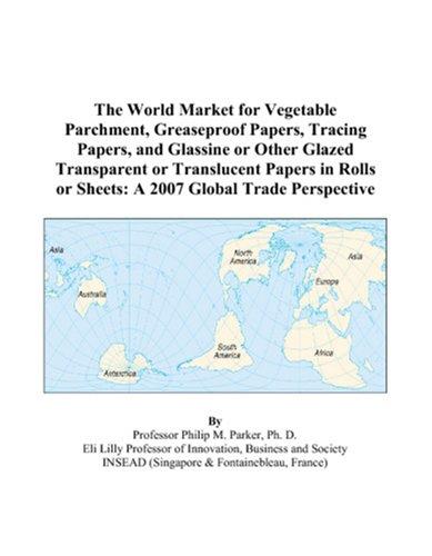 The World Market for Vegetable Parchment, Greaseproof Papers, Tracing Papers, and Glassine or Other Glazed Transparent or Translucent Papers in Rolls or Sheets