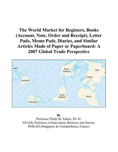 The World Market for Registers, Books (Account, Note, Order and Receipt), Letter Pads, Memo Pads, Diaries, and Similar Articles Made of Paper or Paperboard