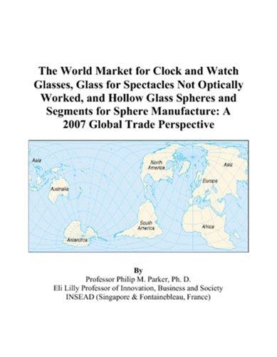 The World Market for Clock and Watch Glasses, Glass for Spectacles Not Optically Worked, and Hollow Glass Spheres and Segments for Sphere Manufacture