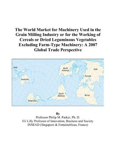 The World Market for Machinery Used in the Grain Milling Industry or for the Working of Cereals or Dried Leguminous Vegetables Excluding Farm-Type Machinery