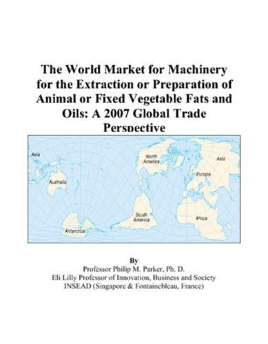 The World Market for Machinery for the Extraction or Preparation of Animal or Fixed Vegetable Fats and Oils