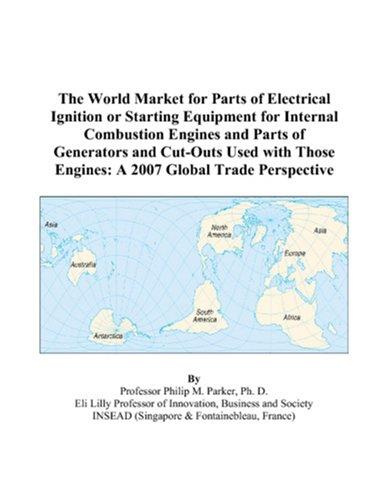 The World Market for Parts of Electrical Ignition or Starting Equipment for Internal Combustion Engines and Parts of Generators and Cut-Outs Used with Those Engines