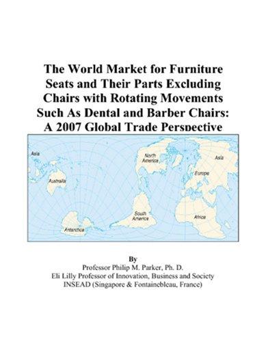 The World Market for Furniture Seats and Their Parts Excluding Chairs with Rotating Movements Such As Dental and Barber Chairs