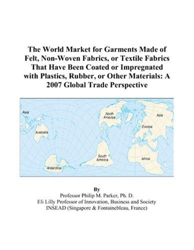 The World Market for Garments Made of Felt, Non-Woven Fabrics, or Textile Fabrics That Have Been Coated or Impregnated with Plastics, Rubber, or Other Materials