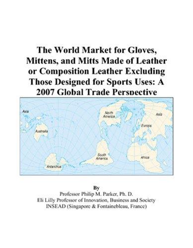 The World Market for Gloves, Mittens, and Mitts Made of Leather or Composition Leather Excluding Those Designed for Sports Uses