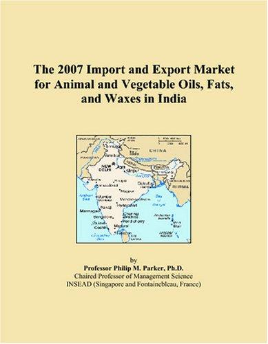 The 2007 Import and Export Market for Animal and Vegetable Oils, Fats, and Waxes in India