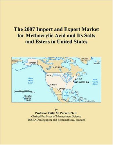 The 2007 Import and Export Market for Methacrylic Acid and Its Salts and Esters in United States