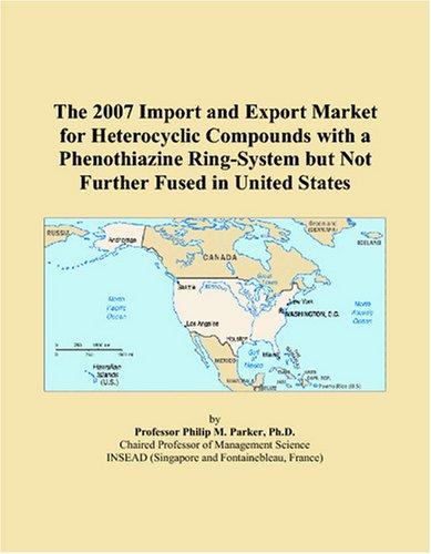 The 2007 Import and Export Market for Heterocyclic Compounds with a Phenothiazine Ring-System but Not Further Fused in United States