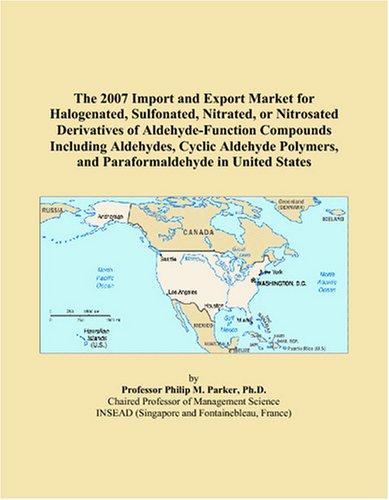 The 2007 Import and Export Market for Halogenated, Sulfonated, Nitrated, or Nitrosated Derivatives of Aldehyde-Function Compounds Including Aldehydes, ... and Paraformaldehyde in United States