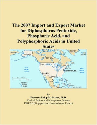 The 2007 Import and Export Market for Diphosphorus Pentoxide, Phosphoric Acid, and Polyphosphoric Acids in United States