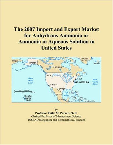 The 2007 Import and Export Market for Anhydrous Ammonia or Ammonia in Aqueous Solution in United States