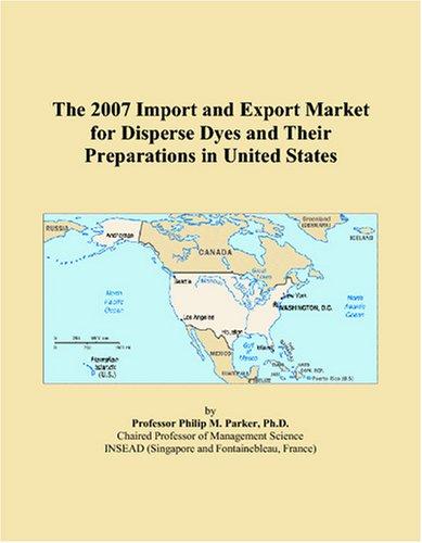 The 2007 Import and Export Market for Disperse Dyes and Their Preparations in United States