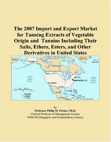 The 2007 Import and Export Market for Tanning Extracts of Vegetable Origin and Tannins Including Their Salts, Ethers, Esters, and Other Derivatives in United States