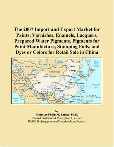 The 2007 Import and Export Market for Paints, Varnishes, Enamels, Lacquers, Prepared Water Pigments, Pigments for Paint Manufacture, Stamping Foils, and Dyes or Colors for Retail Sale in China