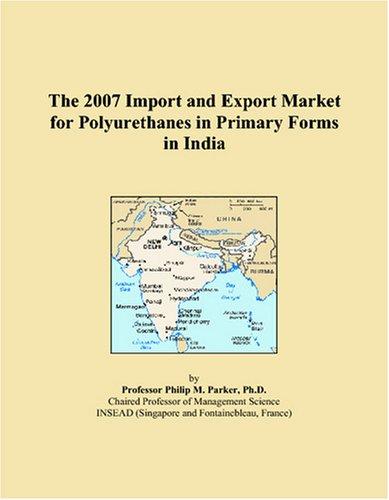 The 2007 Import and Export Market for Polyurethanes in Primary Forms in India